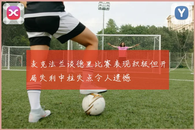 麦克法兰谈德里比赛表现积极但开局失利中柱失点令人遗憾