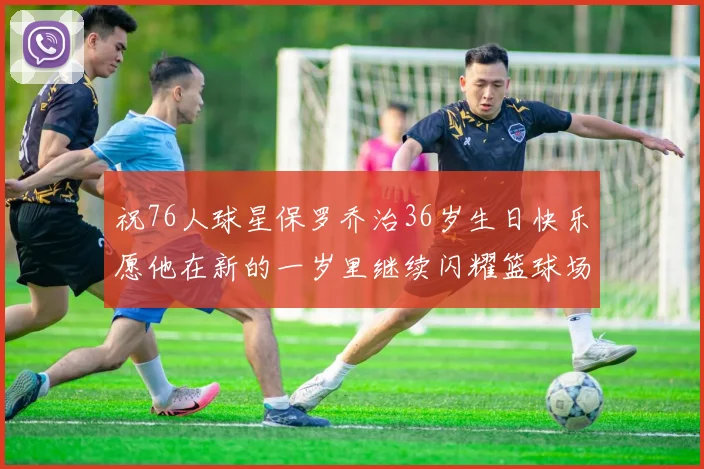 祝76人球星保罗乔治36岁生日快乐愿他在新的一岁里继续闪耀篮球场