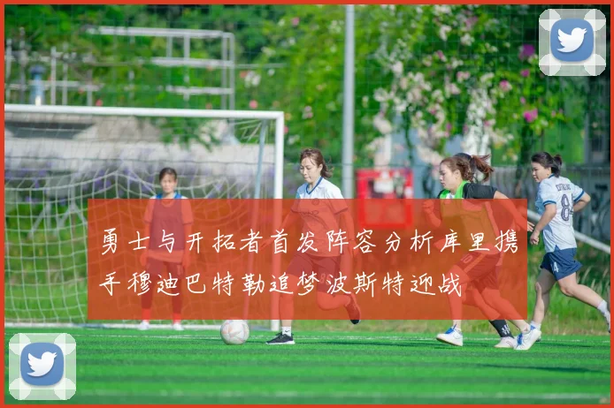 勇士与开拓者首发阵容分析库里携手穆迪巴特勒追梦波斯特迎战