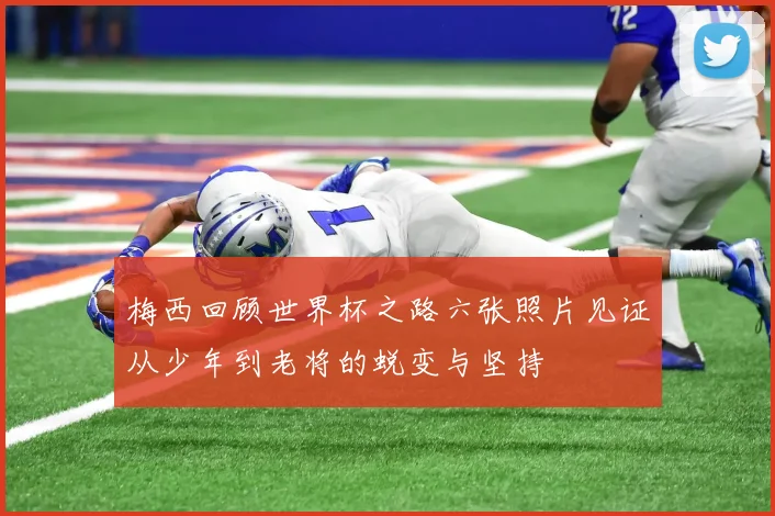 梅西回顾世界杯之路六张照片见证从少年到老将的蜕变与坚持
